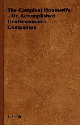 The Compleat Housewife - Or, Accomplished Gentlewoman's Companion 1