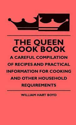 bokomslag The Queen Cook Book - A Careful Compilation Of Recipes And Practical Information For Cooking And Other Household Requirements