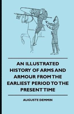 bokomslag An Illustrated History Of Arms And Armour From The Earliest Period To The Present Time