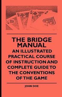 bokomslag The Bridge Manual - An Illustrated Practical Course Of Instruction And Complete Guide To The Conventions Of The Game