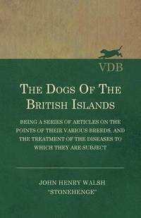 bokomslag The Dogs Of The British Islands - Being A Series Of Articles On The Points Of Their Various Breeds, And The Treatment Of The Diseases To Which They Are Subject