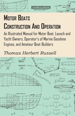 bokomslag Motor Boats - Construction And Operation - An Illustrated Manual For Motor Boat, Launch And Yacht Owners, Operator's Of Marine Gasolene Engines, And Amateur Boat-Builders