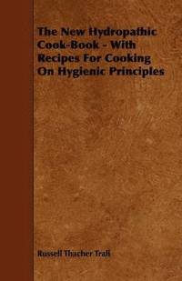 bokomslag The New Hydropathic Cook-Book - With Recipes For Cooking On Hygienic Principles