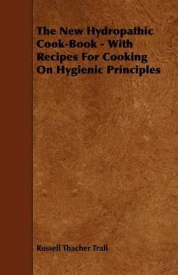 New Hydropathic Cook-Book - With Recipes For Cooking On Hygienic Principles