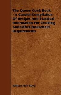 bokomslag The Queen Cook Book - A Careful Compilation Of Recipes And Practical Information For Cooking And Other Household Requirements