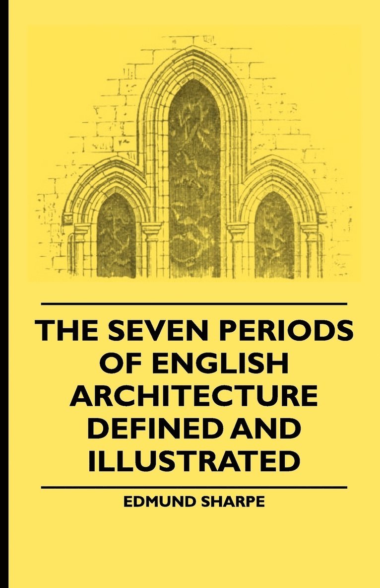 The Seven Periods Of English Architecture Defined and Illustrated 1