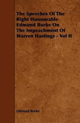 Edmund Burke, III Burke, Edmund, Edmund Iii Burke - Speeches Of The Right Honourable Edmund Burke On The Impeachment Of Warren Hastings - Vol II, Häftad