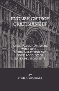 bokomslag English Church Craftmanship - An Introduction To The Work Of The Medieval Period And Some Account Of Later Developments