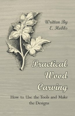 bokomslag Practical Wood Carving - How To Use The Tools And Make The Designs