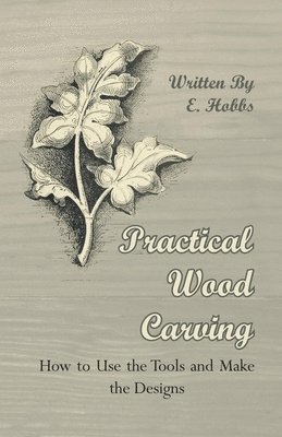 Edward Hobs, Edward Hobbs - Practical Wood Carving - How To Use The Tools And Make The Designs, Häftad