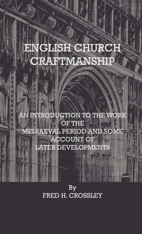 bokomslag English Church Craftmanship - An Introduction To The Work Of The Medieval Period And Some Account Of Later Developments