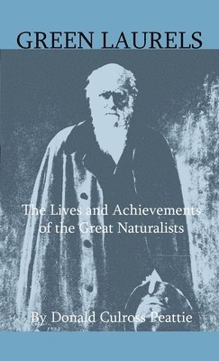 Donald Culross Peattie - Green Laurels - The Lives And Achievements Of The Great Naturalists, Inbunden