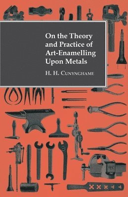 H. H. Cunynghame - On The Theory And Practice Of Art-Enamelling Upon Metals, Häftad