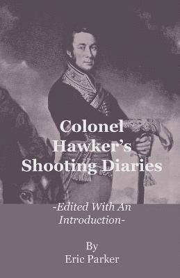 Colonel Hawker's Shooting Diaries - Edited With An Introduction 1