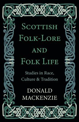 bokomslag Scottish Folk-Lore And Folk Life - Studies In Race, Culture And Tradition