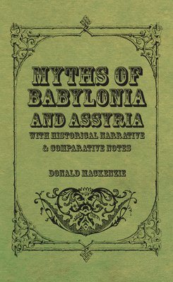 Donald Mackenzie - Myths Of Babylonia And Assyria - With Historical Narrative & Comparative Notes, Häftad
