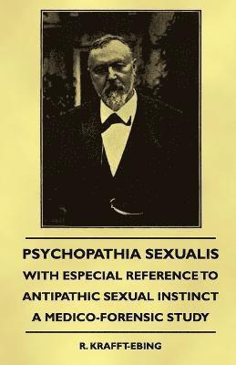 Psychopathia Sexualis - With Especial Reference To Antipathic Sexual Instinct - A Medico-Forensic Study 1