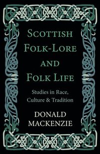 bokomslag Scottish Folk-Lore And Folk Life - Studies In Race, Culture And Tradition