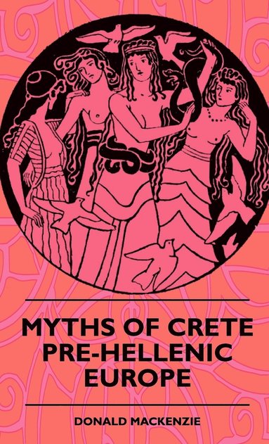 Donald Mackenzie - Myths Of Crete Pre-Hellenic Europe, Inbunden