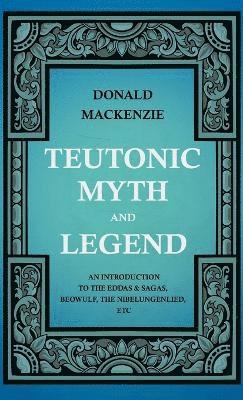 Donald Mackenzie - Teutonic Myth And Legend - An Introduction To The Eddas & Sagas, Beowulf, The Nibelungenlied, Etc, Inbunden