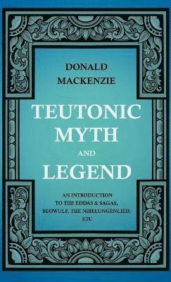 bokomslag Teutonic Myth And Legend - An Introduction To The Eddas & Sagas, Beowulf, The Nibelungenlied, Etc