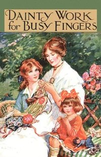 bokomslag Dainty Work For Busy Fingers - A Book Of Needlework, Knitting And Crochet For Girls