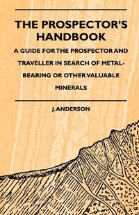 bokomslag The Prospector's Handbook - A Guide For The Prospector And Traveller In Search Of Metal-Bearing Or Other Valuable Minerals
