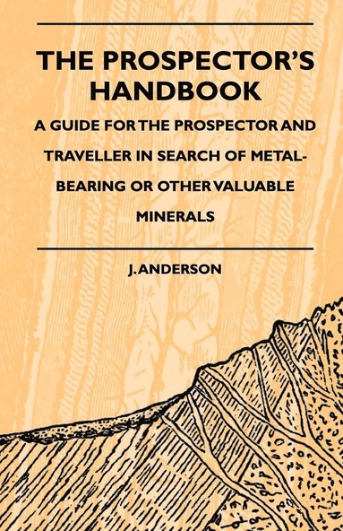 J. Anderson - Prospector's Handbook - A Guide For The Prospector And Traveller In Search Of Metal-Bearing Or Other Valuable Minerals, Häftad