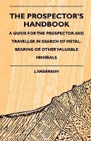 bokomslag The Prospector's Handbook - A Guide For The Prospector And Traveller In Search Of Metal-Bearing Or Other Valuable Minerals