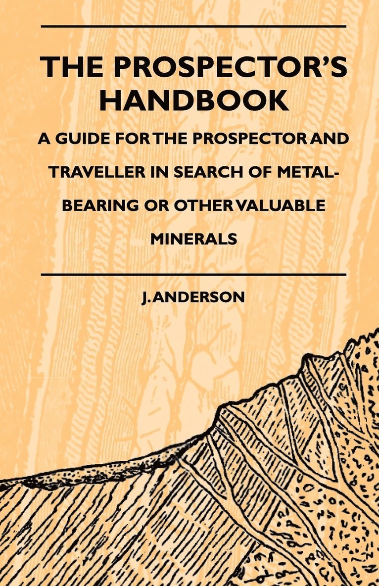 Prospector's Handbook - A Guide For The Prospector And Traveller In Search Of Metal-Bearing Or Other Valuable Minerals
