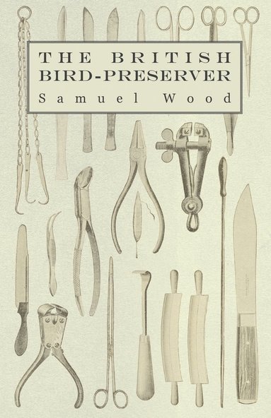 bokomslag The British Bird-Preserver - Or, How To Skin, Stuff And Mount Birds And Animals - With A Chapter On Their Localities, Habits And How To Obtain Them - Also Instructions In Moth And Butterfly-Catching