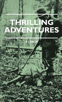 bokomslag Thrilling Adventures - Guilding, Trapping, Big Game Hunting - From The Rio Grande To The Wilds Of Maine