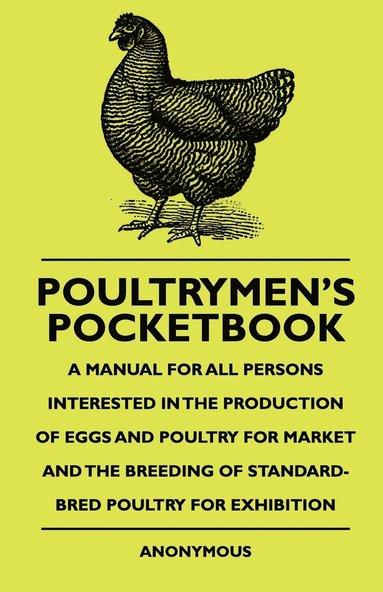 bokomslag Poultrymen's Pocketbook - A Manual For All Persons Interested In The Production Of Eggs And Poultry For Market And The Breeding Of Standard-Bred Poultry For Exhibition