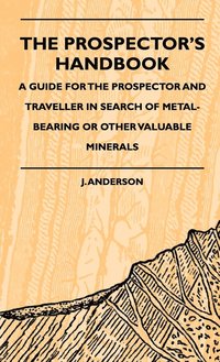 bokomslag The Prospector's Handbook - A Guide For The Prospector And Traveller In Search Of Metal-Bearing Or Other Valuable Minerals