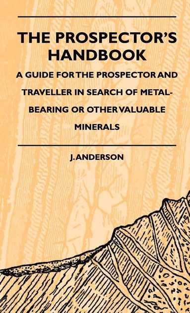 J. Anderson - Prospector's Handbook - A Guide For The Prospector And Traveller In Search Of Metal-Bearing Or Other Valuable Minerals, Inbunden