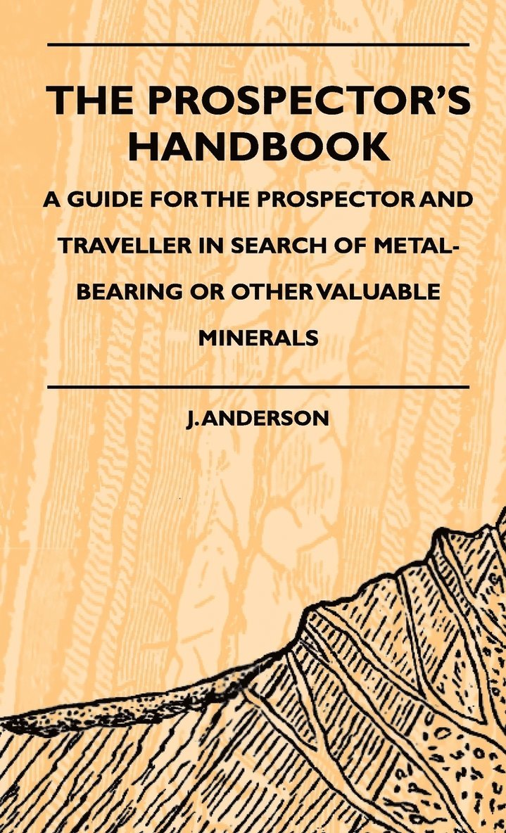 The Prospector's Handbook - A Guide For The Prospector And Traveller In Search Of Metal-Bearing Or Other Valuable Minerals 1