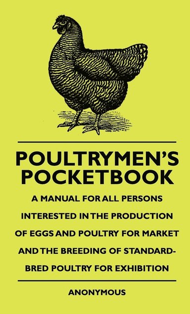 bokomslag Poultrymen's Pocketbook - A Manual For All Persons Interested In The Production Of Eggs And Poultry For Market And The Breeding Of Standard-Bred Poultry For Exhibition