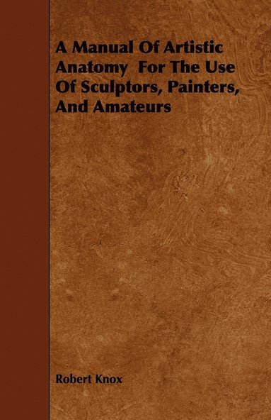 bokomslag A Manual Of Artistic Anatomy For The Use Of Sculptors, Painters, And Amateurs