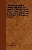 bokomslag Rudiments Of English Composition; Designed As A Practical Introduction To Correctness And Perspicuity In Writing, And To The Study Of Criticism, With Copious Exercises