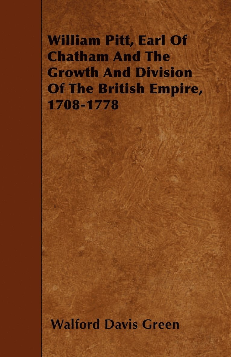 William Pitt, Earl Of Chatham And The Growth And Division Of The British Empire, 1708-1778 1