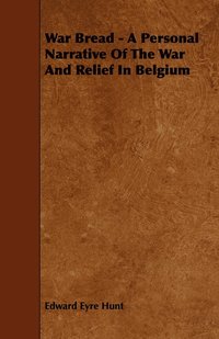 bokomslag War Bread - A Personal Narrative Of The War And Relief In Belgium