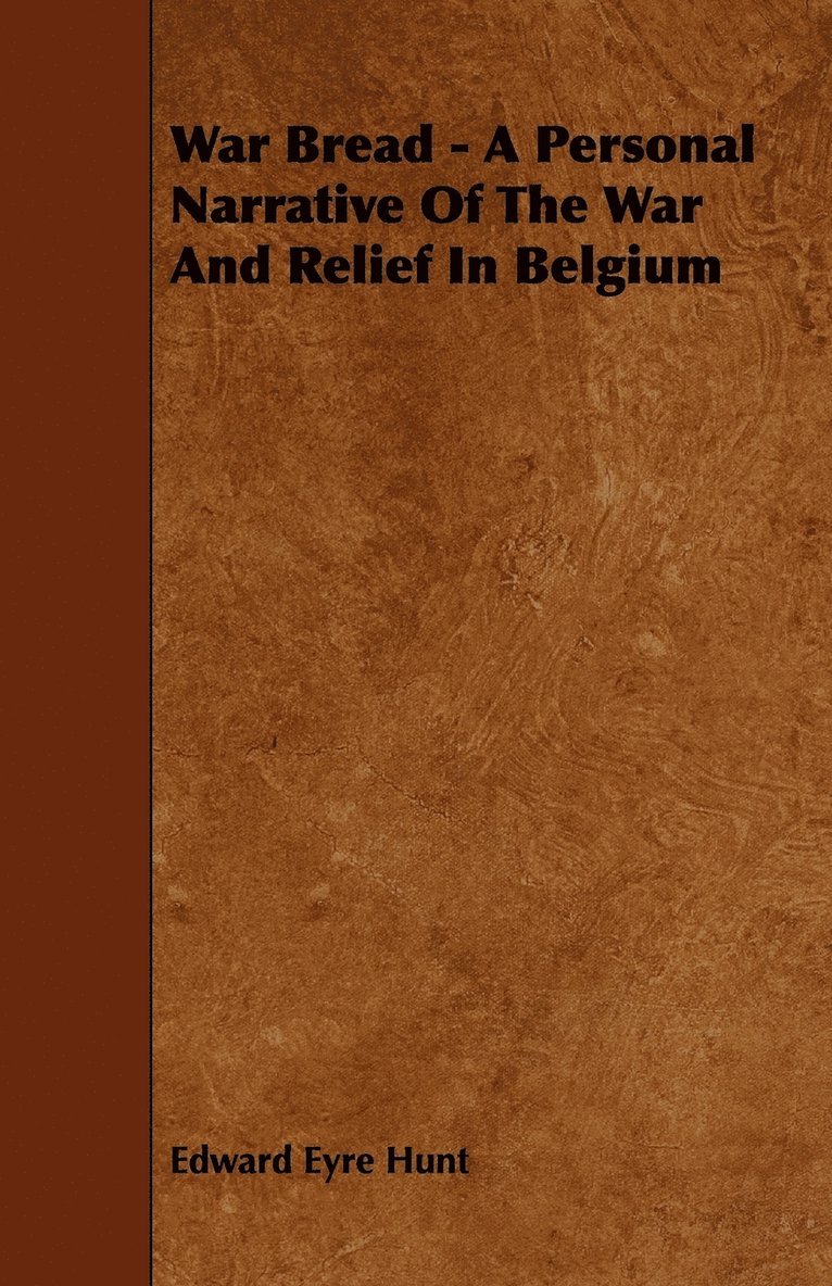 War Bread - A Personal Narrative Of The War And Relief In Belgium 1