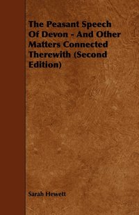 bokomslag The Peasant Speech Of Devon - And Other Matters Connected Therewith (Second Edition)