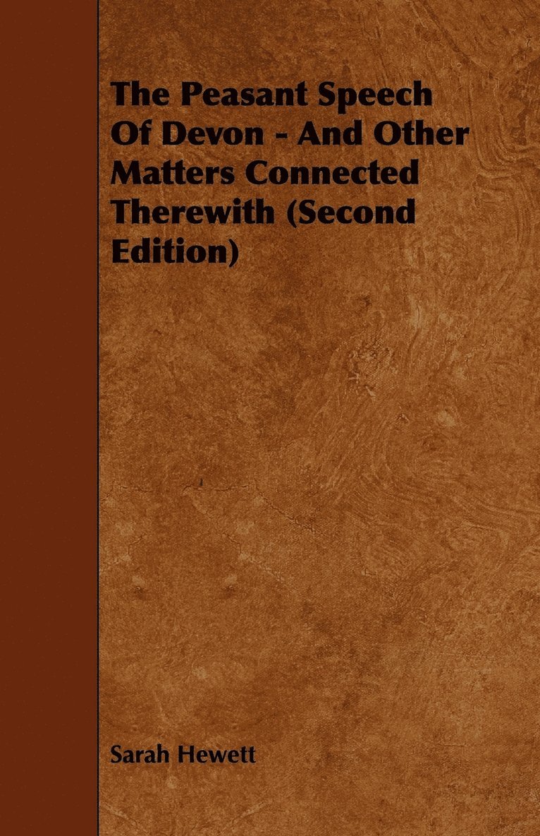 The Peasant Speech Of Devon - And Other Matters Connected Therewith (Second Edition) 1