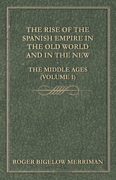 bokomslag The Rise Of The Spanish Empire In The Old World And In The New - The Middle Ages (Volume 1)