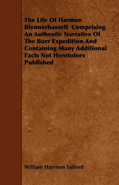 bokomslag The Life Of Harman Blennerhassett Comprising An Authentic Narrative Of The Burr Expedition And Containing Many Additional Facts Not Heretofore Published