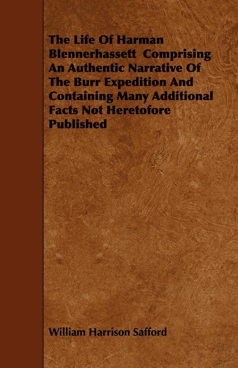 The Life Of Harman Blennerhassett Comprising An Authentic Narrative Of The Burr Expedition And Containing Many Additional Facts Not Heretofore Published 1