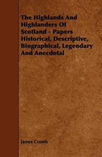 bokomslag The Highlands And Highlanders Of Scotland - Papers Historical, Descriptive, Biographical, Legendary And Anecdotal