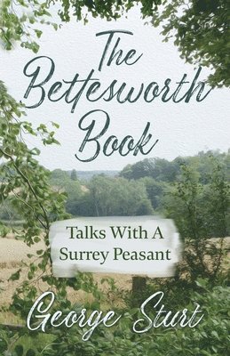 The Bettesworth Book - Talks With A Surrey Peasant 1