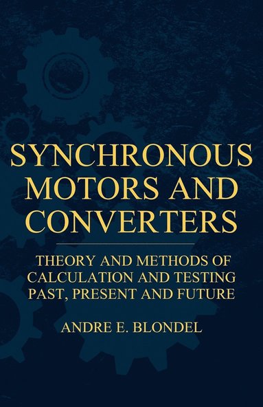 bokomslag Synchronous Motors And Converters - Theory And Methods Of Calculation And Testing